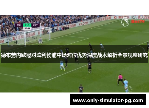 德布劳内欧冠对阵利物浦中场对位优势深度战术解析全景观察研究 德布劳内欧冠对阵利物浦中场对位优势深度战术解析全景观察研究