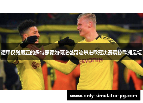 德甲仅列第五的多特蒙德如何逆袭奇迹杀进欧冠决赛震惊欧洲足坛
