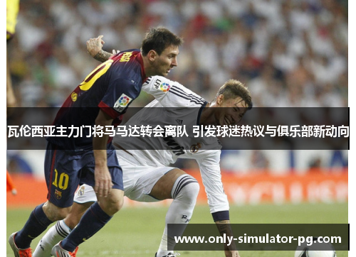 瓦伦西亚主力门将马马达转会离队 引发球迷热议与俱乐部新动向